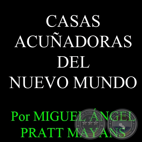 CASAS ACUÑADORAS DEL NUEVO MUNDO - Por MIGUEL ÁNGEL PRATT MAYANS