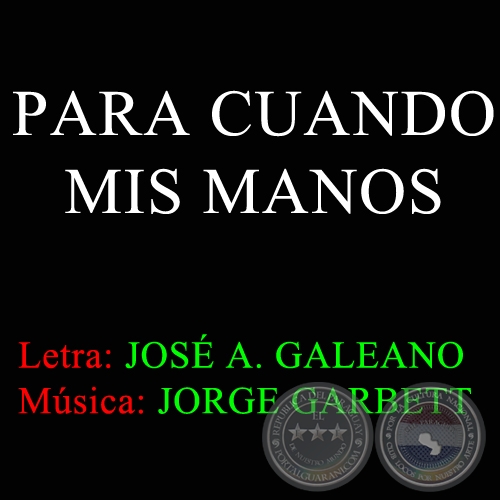 PARA CUANDO MIS MANOS - Letra de JOSÉ ANTONIO GALEANO