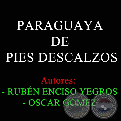 PARAGUAYA DE PIES DESCALZOS - Autores:  RUBÉN ENCISO YEGROS y OSCAR GÓMEZ