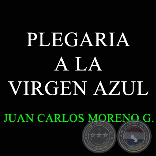 PLEGARIA A LA VIRGEN AZUL - Autor: JUAN CARLOS MORENO GONZÁLEZ