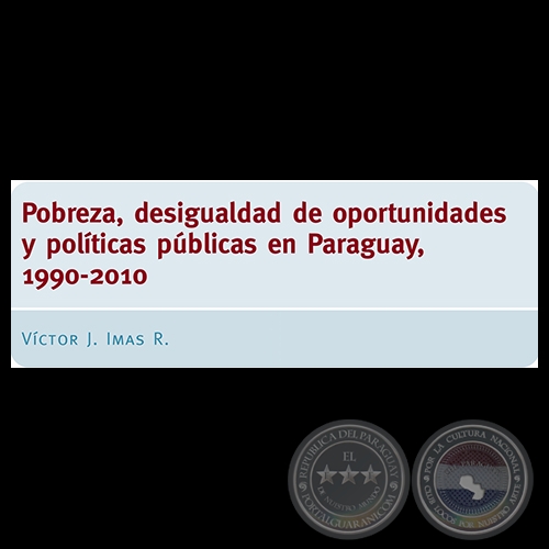 POBREZA, DESIGUALDAD DE OPORTUNIDADES Y POLÍTICAS PÚBLICAS EN PARAGUAY, 1990-2010
