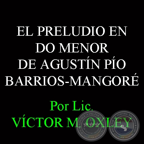 EL PRELUDIO EN DO MENOR DE AGUSTÍN PÍO BARRIOS-MANGORÉ - Por Lic. VÍCTOR M. OXLEY 