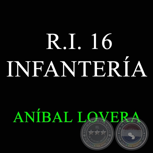 R.I. 16 INFANTERÍA - ANÍBAL LOVERA