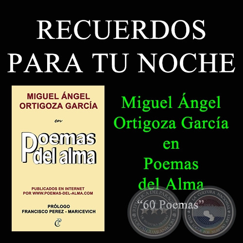 RECUERDOS PARA TU NOCHE - MIGUEL NGEL ORTIGOZA GARCA EN POEMAS DEL ALMA