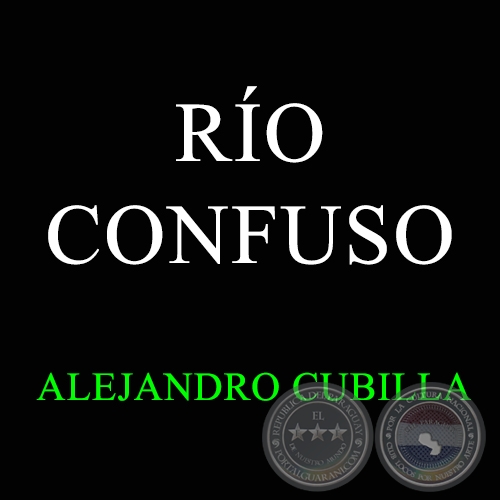 RÍO CONFUSO - ALEJANDRO CUBILLA