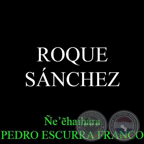 ROQUE SÁNCHEZ - Ñe’&#7869;haihára PEDRO ESCURRA FRANCO