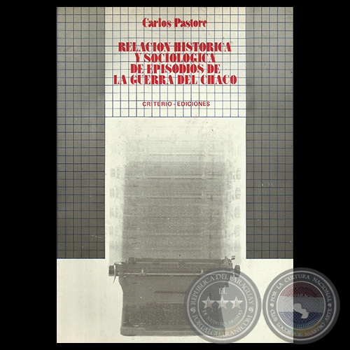 RELACIÓN HISTÓRICA Y SOCIOLÓGICA DE EPISODIOS DE LA GUERRA DEL CHACO, 1987 - Por CARLOS PASTORE