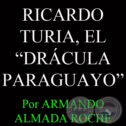 RICARDO TURIA, EL DRÁCULA PARAGUAYO - Por ARMANDO ALMADA ROCHE -  Domingo, 21 de Julio del 2013
