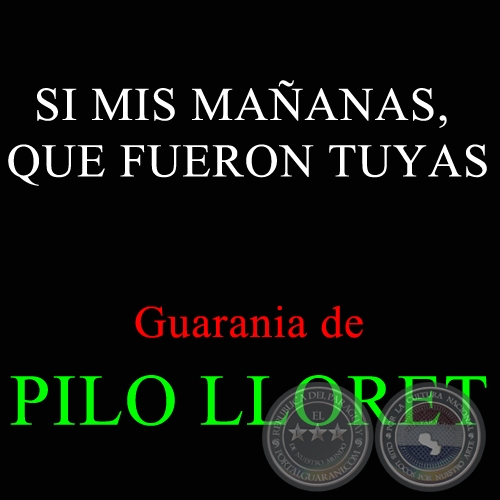 SI MIS MAÑANAS, QUE FUERON TUYAS - Guarania de PILO LLORET