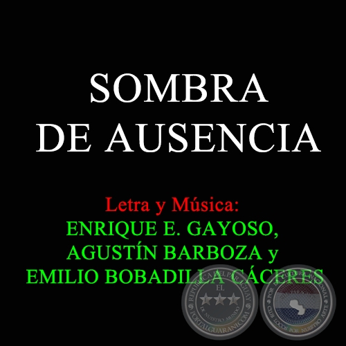 SOMBRA DE AUSENCIA - Letra y Música: ENRIQUE E. GAYOSO, AGUSTÍN BARBOZA y EMILIO BOBADILLA CÁCERES