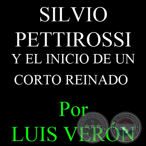 SILVIO PETTIROSSI Y EL INICIO DE UN CORTO REINADO - Por LUIS VERÓN, ABC COLOR - Domingo, 17 de Febrero del 2013