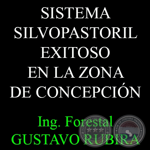 SISTEMA SILVOPASTORIL EXITOSO EN LA ZONA DE CONCEPCIÓN - Ing. Forestal GUSTAVO RUBIRA