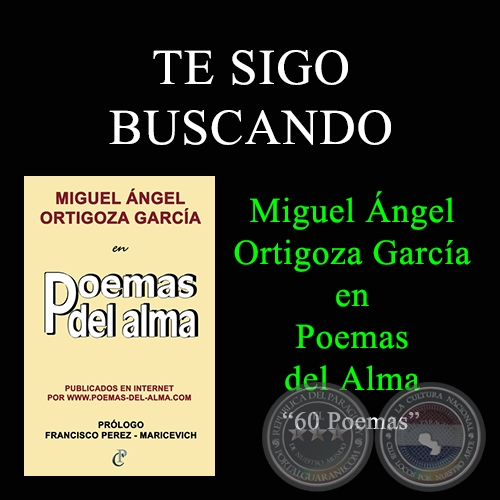 TE SIGO BUSCANDO - MIGUEL NGEL ORTIGOZA GARCA EN POEMAS DEL ALMA