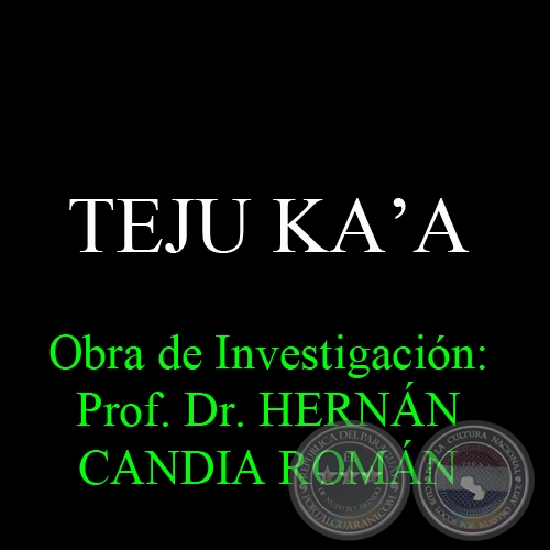 TEJU KAʼA - Obra de Investigación: Prof. Dr. HERNÁN CANDIA ROMÁN