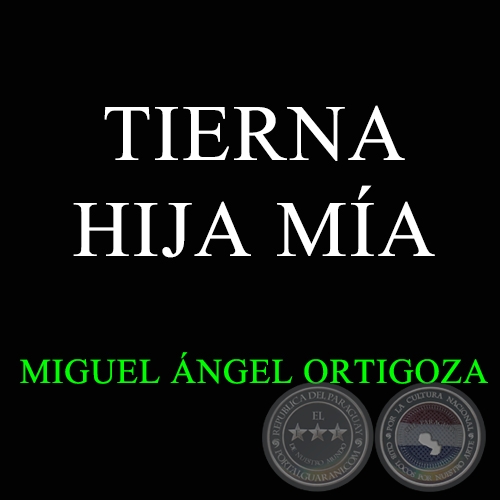 TIERNA HIJA MÍA - Canción de MIGUEL ÁNGEL ORTIGOZA GARCÍA