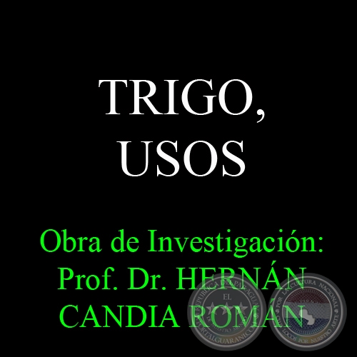 TRIGO USOS - Obra de Investigación: Prof. Dr. HERNÁN CANDIA ROMÁN
