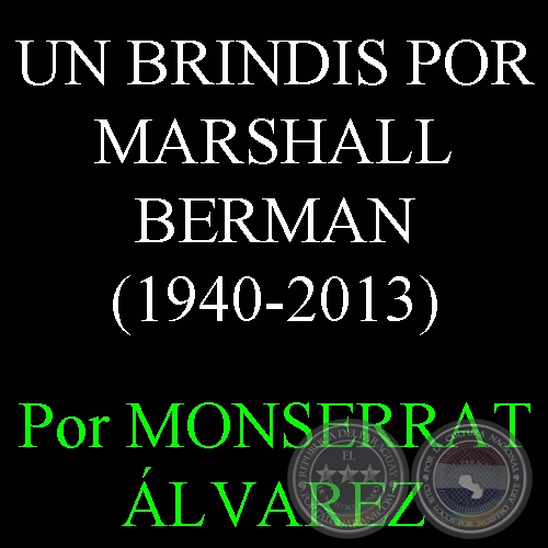 UN BRINDIS POR MARSHALL BERMAN (1940-2013) - Por MONSERRAT ÁLVAREZ - Domingo, 27 de Octubre del 2013