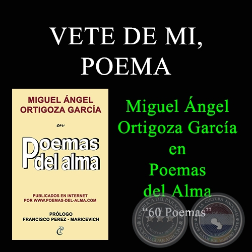 VETE DE MI, POEMA - MIGUEL ÁNGEL ORTIGOZA GARCÍA EN POEMAS DEL ALMA