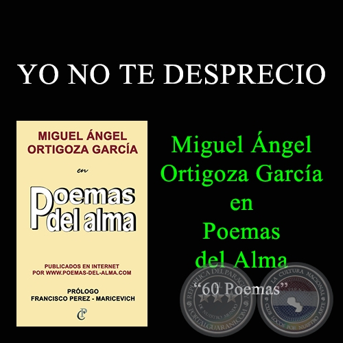 YO NO TE DESPRECIO - MIGUEL ÁNGEL ORTIGOZA GARCÍA EN POEMAS DEL ALMA