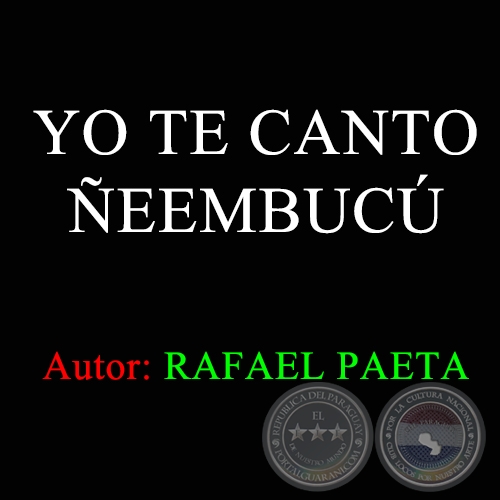 YO TE CANTO ÑEEMBUCÚ - Autor RAFAEL PAETA
