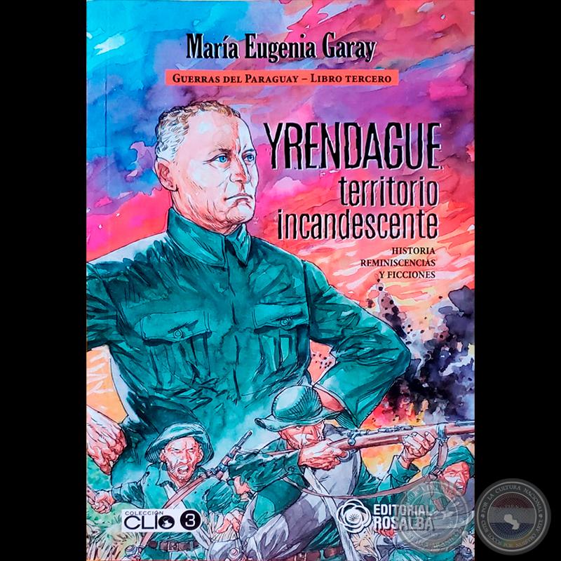 YRENDAGUE territorio incandescente, GUERRAS DEL PARAGUAY - LIBRO TERCERO - Autora: MARÍA EUGENIA GARAY