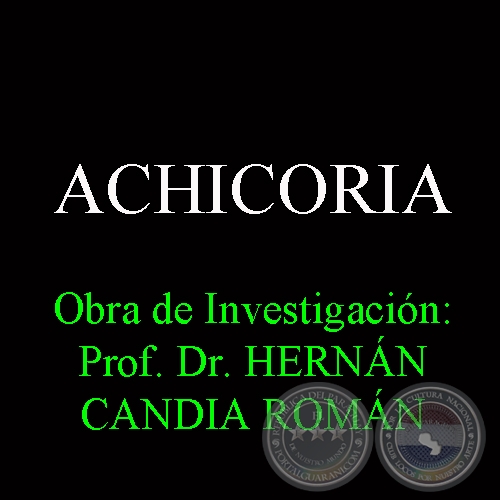 ACHICORIA - Obra de Investigación: Prof. Dr. HERNÁN CANDIA ROMÁN