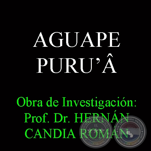 AGUAPE PURUʼÂ - Obra de Investigación: Prof. Dr. HERNÁN CANDIA ROMÁN