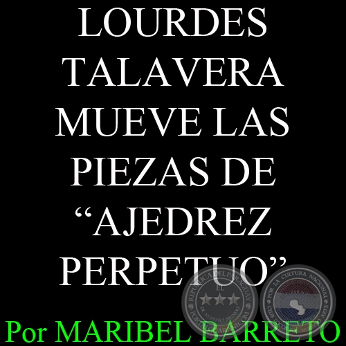 LOURDES TALAVERA MUEVE LAS PIEZAS DE -AJEDREZ PERPETUO- Por MARIBEL BARRETO