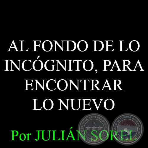 AL FONDO DE LO INCÓGNITO, PARA ENCONTRAR LO NUEVO - Por JULIÁN SOREL - 25 de Diciembre del 2014