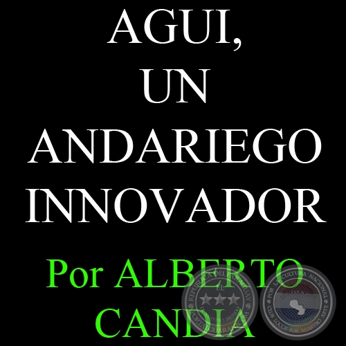 AGUI, UN ANDARIEGO INNOVADOR - Por ALBERTO CANDIA