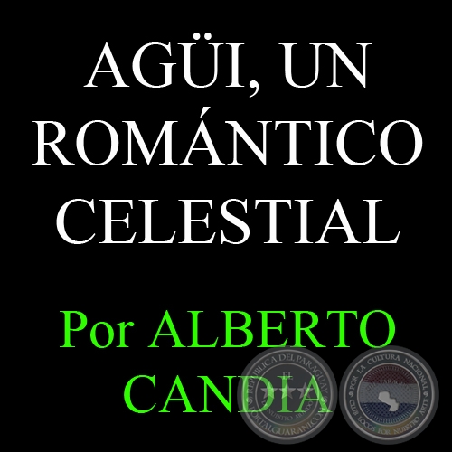 AGUI, UN ROMÁNTICO CELESTIAL (07/05/2007) - Por ALBERTO CANDIA