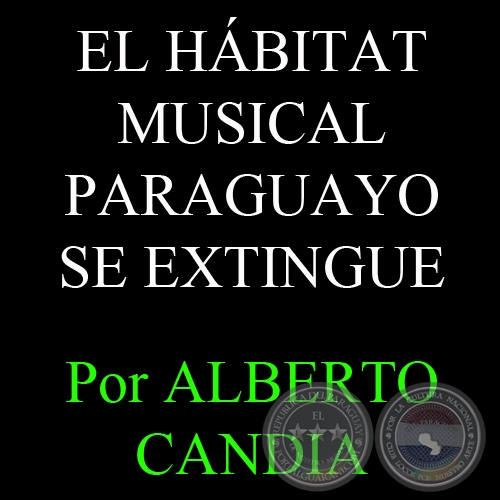 EL HBITAT MUSICAL PARAGUAYO SE EXTINGUE - Por ALBERTO CANDIA