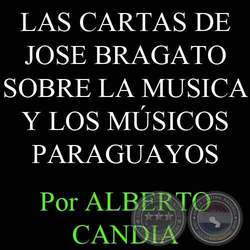 LAS CARTAS DE JOSE BRAGATO SOBRE LA MUSICA Y LOS MUSICOS PARAGUAYOS - Por ALBERTO CANDIA 