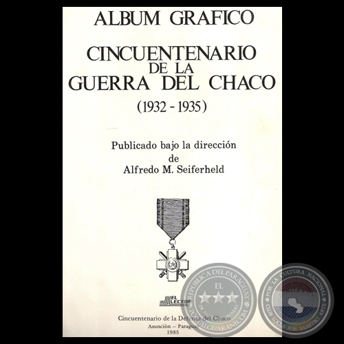 LBUM GRFICO DE LA GUERRA DEL CHACO, 1985 - Direccin de ALFREDO M. SEIFERHELD 