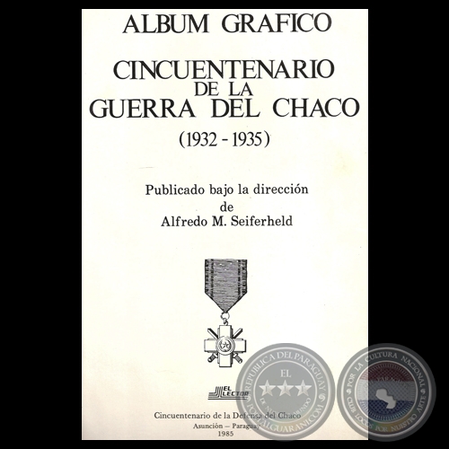 ÁLBUM GRÁFICO DE LA GUERRA DEL CHACO, 1985 - Dirección de ALFREDO M. SEIFERHELD 