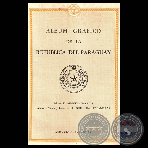 ALBUM GRÁFICO DE LA REPÚBLICA DEL PARAGUAY - Asesor técnico y Literario: Dr. GUILLERMO CABANELLAS