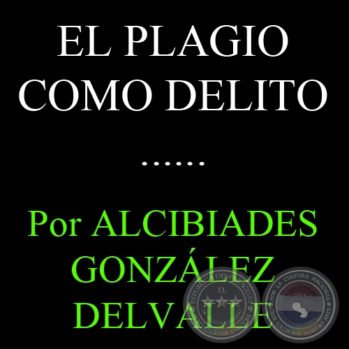EL PLAGIO COMO DELITO CONTRA LA PROPIEDAD INTELECTUAL, PERO... - Artículo de ALCIBIADES GONZÁLEZ DELVALLE