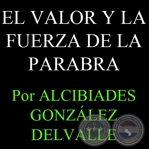 EL VALOR Y LA FUERZA DE LA PARABRA (Artículo de ALCIBIADES GONZÁLEZ DELVALLE)