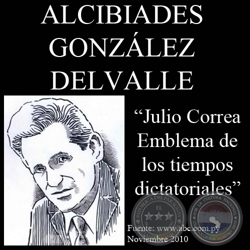 JULIO CORREA EMBLEMA DE LOS TIEMPOS DICTATORIALES (Artículo de ALCIBÍADES GONZÁLEZ DELVALLE)