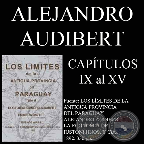 LOS LÍMITES DE LA ANTIGUA PROVINCIA DEL PARAGUAY - CAPÍTULOS IX al XV  (DOCTOR ALEJANDRO AUDIBERT)