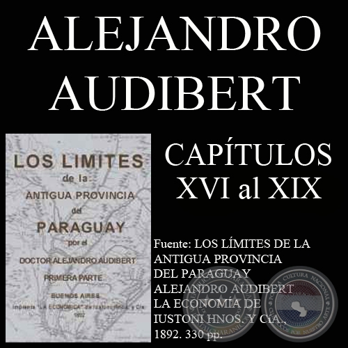 LOS LÍMITES DE LA ANTIGUA PROVINCIA DEL PARAGUAY - CAPÍTULOS XVI al XIX  (DOCTOR ALEJANDRO AUDIBERT)