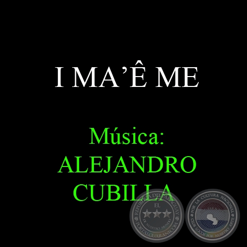 I MA’Ê ME - Música: ALEJANDRO CUBILLA 