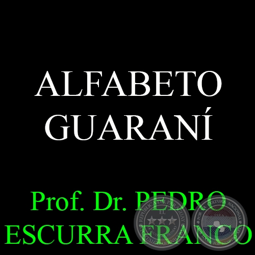 ALFABETO GUARANÍ - Prof. Dr. PEDRO ESCURRA FRANCO