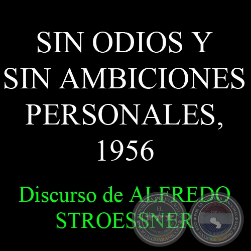 SIN ODIOS Y SIN AMBICIONES PERSONALES, 1956 - Discurso de ALFREDO STROESSNER