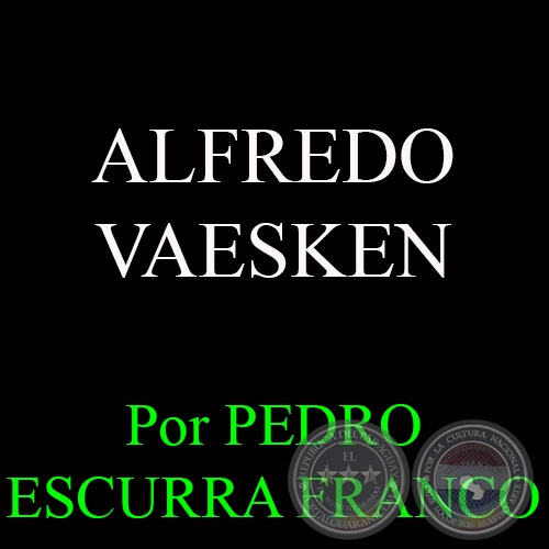 ALFREDO VAESKEN - Por PEDRO ESCURRA FRANCO