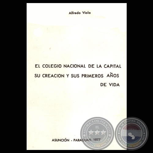 EL COLEGIO NACIONAL DE LA CAPITAL - SU CREACIÓN Y SUS PRIMEROS AÑOS DE VIDA - Por ALFREDO VIOLA - Año 1977