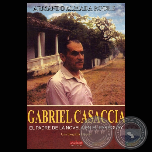 GABRIEL CASACCIA. UNA BIOGRAFÍA LITERARIA, 2007 - Por ARMANDO ALMADA ROCHE