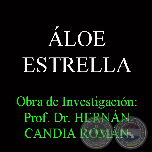 ÁLOE ESTRELLA - Obra de Investigación: Prof. Dr. HERNÁN CANDIA ROMÁN