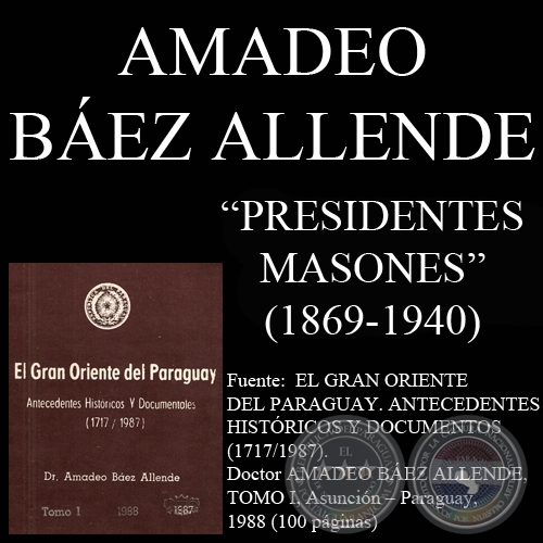 PRESIDENTES MASONES DEL PARAGUAY - 1869/1940 - Doctor AMADEO BÁEZ ALLENDE