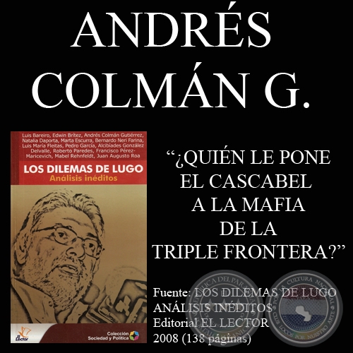 ¿QUIÉN LE PONE EL CASCABEL A LA MAFIA DE LA TRIPLE FRONTERA? - ANDRÉS COLMÁN GUTIÉRREZ - Año 2008
